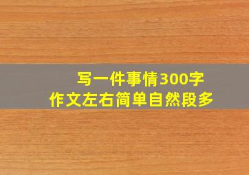 写一件事情300字作文左右简单自然段多