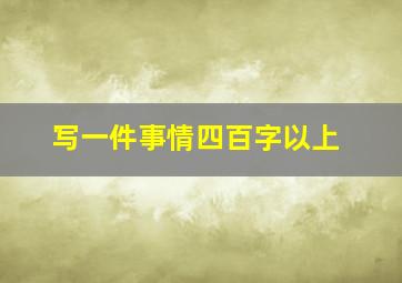 写一件事情四百字以上