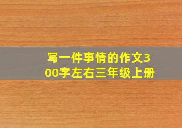 写一件事情的作文300字左右三年级上册