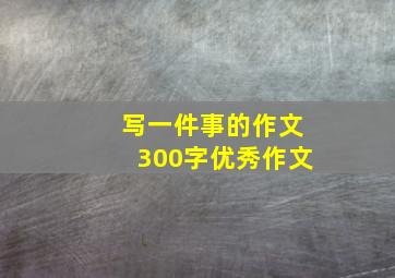 写一件事的作文300字优秀作文