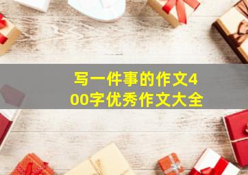 写一件事的作文400字优秀作文大全