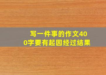 写一件事的作文400字要有起因经过结果