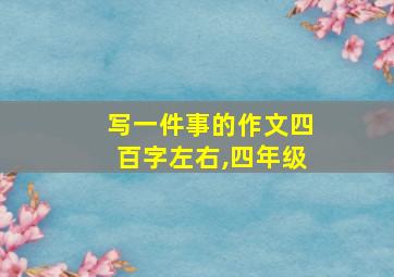 写一件事的作文四百字左右,四年级