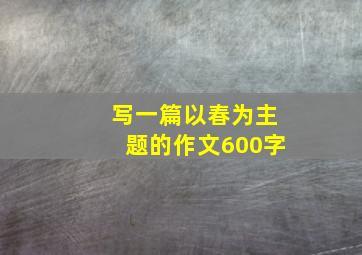 写一篇以春为主题的作文600字