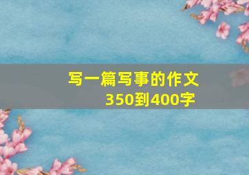 写一篇写事的作文350到400字