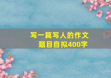 写一篇写人的作文题目自拟400字