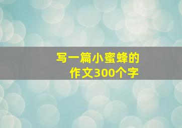 写一篇小蜜蜂的作文300个字