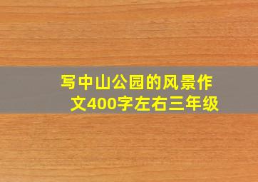 写中山公园的风景作文400字左右三年级