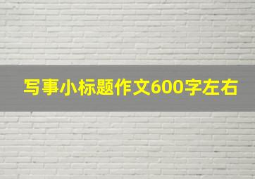 写事小标题作文600字左右