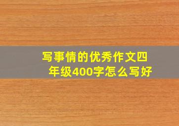 写事情的优秀作文四年级400字怎么写好