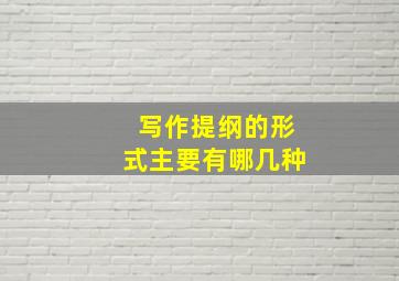 写作提纲的形式主要有哪几种