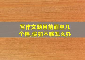 写作文题目前面空几个格,假如不够怎么办