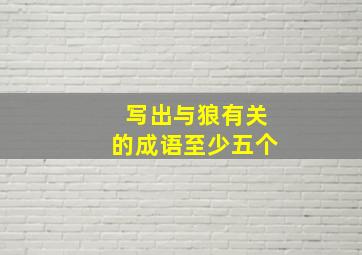 写出与狼有关的成语至少五个