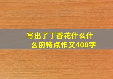 写出了丁香花什么什么的特点作文400字