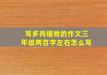 写多肉植物的作文三年级两百字左右怎么写