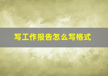 写工作报告怎么写格式