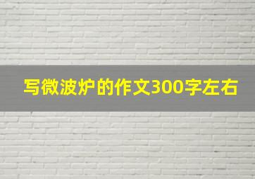 写微波炉的作文300字左右