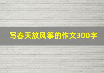 写春天放风筝的作文300字