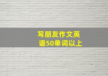 写朋友作文英语50单词以上