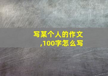 写某个人的作文,100字怎么写