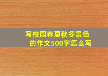 写校园春夏秋冬景色的作文500字怎么写