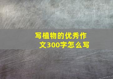 写植物的优秀作文300字怎么写