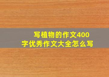 写植物的作文400字优秀作文大全怎么写