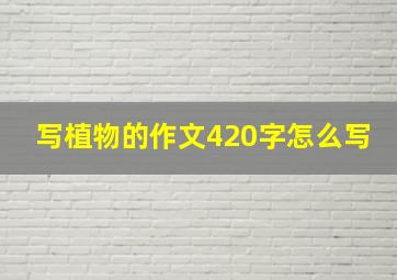 写植物的作文420字怎么写