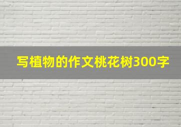 写植物的作文桃花树300字