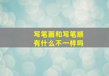 写笔画和写笔顺有什么不一样吗