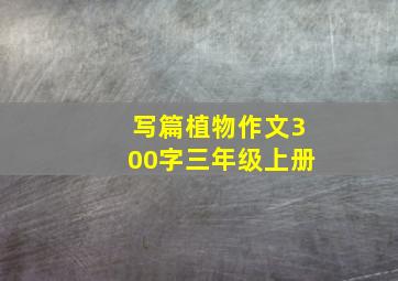 写篇植物作文300字三年级上册