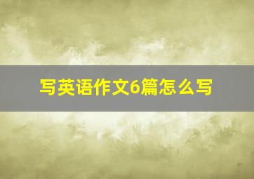 写英语作文6篇怎么写