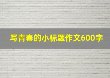 写青春的小标题作文600字