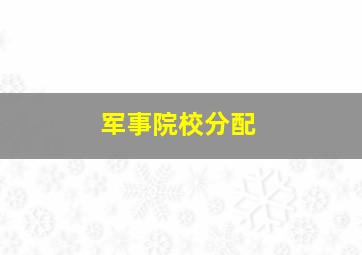 军事院校分配