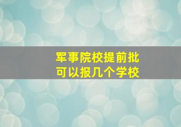 军事院校提前批可以报几个学校