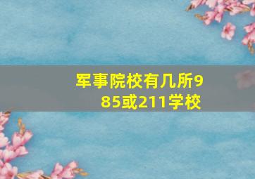 军事院校有几所985或211学校