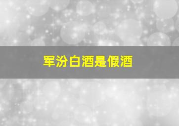 军汾白酒是假酒