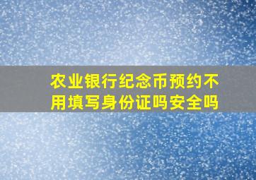 农业银行纪念币预约不用填写身份证吗安全吗