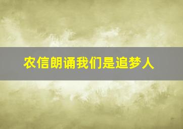 农信朗诵我们是追梦人