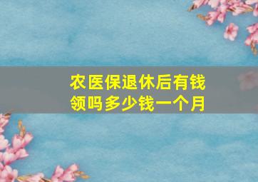 农医保退休后有钱领吗多少钱一个月