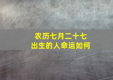 农历七月二十七出生的人命运如何