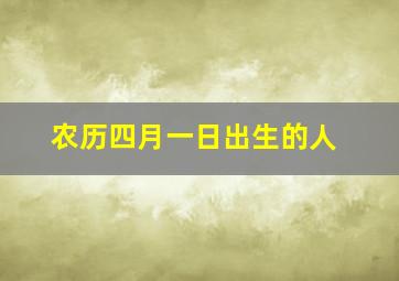 农历四月一日出生的人