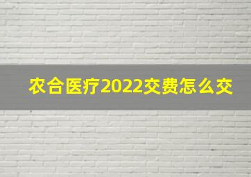 农合医疗2022交费怎么交