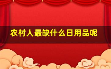 农村人最缺什么日用品呢