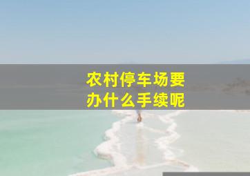 农村停车场要办什么手续呢