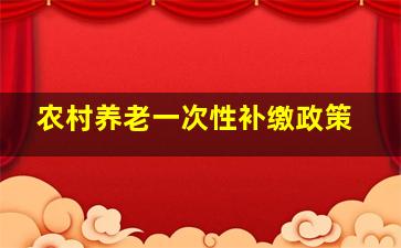 农村养老一次性补缴政策