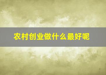 农村创业做什么最好呢