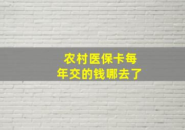 农村医保卡每年交的钱哪去了