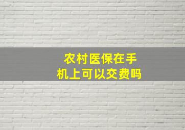 农村医保在手机上可以交费吗