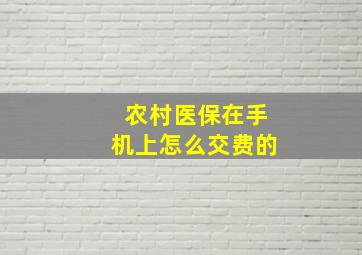 农村医保在手机上怎么交费的